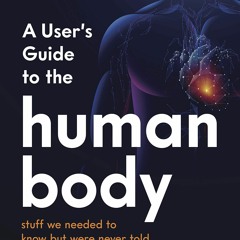 READ [PDF] A User?s Guide to the Human Body: stuff we needed to know but were never told