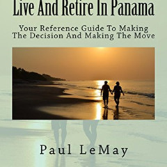 [ACCESS] EPUB 🖊️ Live And Retire In Panama: Your Reference Guide For Making The Deci