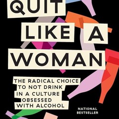 PDF✔read❤online Quit Like a Woman: The Radical Choice to Not Drink in a Culture Obsessed with