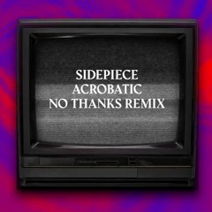 Sidepiece - Acrobatic (No Thanks Remix)