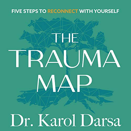 ACCESS EPUB 📕 The Trauma Map: Five Steps to Reconnect with Yourself by  Dr. Karol Da