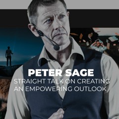 Peter Sage - Straight Talk On Creating An Empowering Outlook