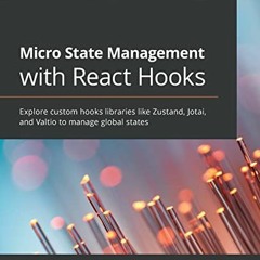 [Read] EBOOK EPUB KINDLE PDF Micro State Management with React Hooks: Explore custom