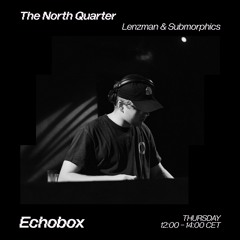 The North Quarter #17 - Submorphics w/ Styke Guest Mix // Echobox Radio 16/03/23