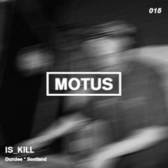 Motus Podcast // 015 - Is Kill (Scotland)