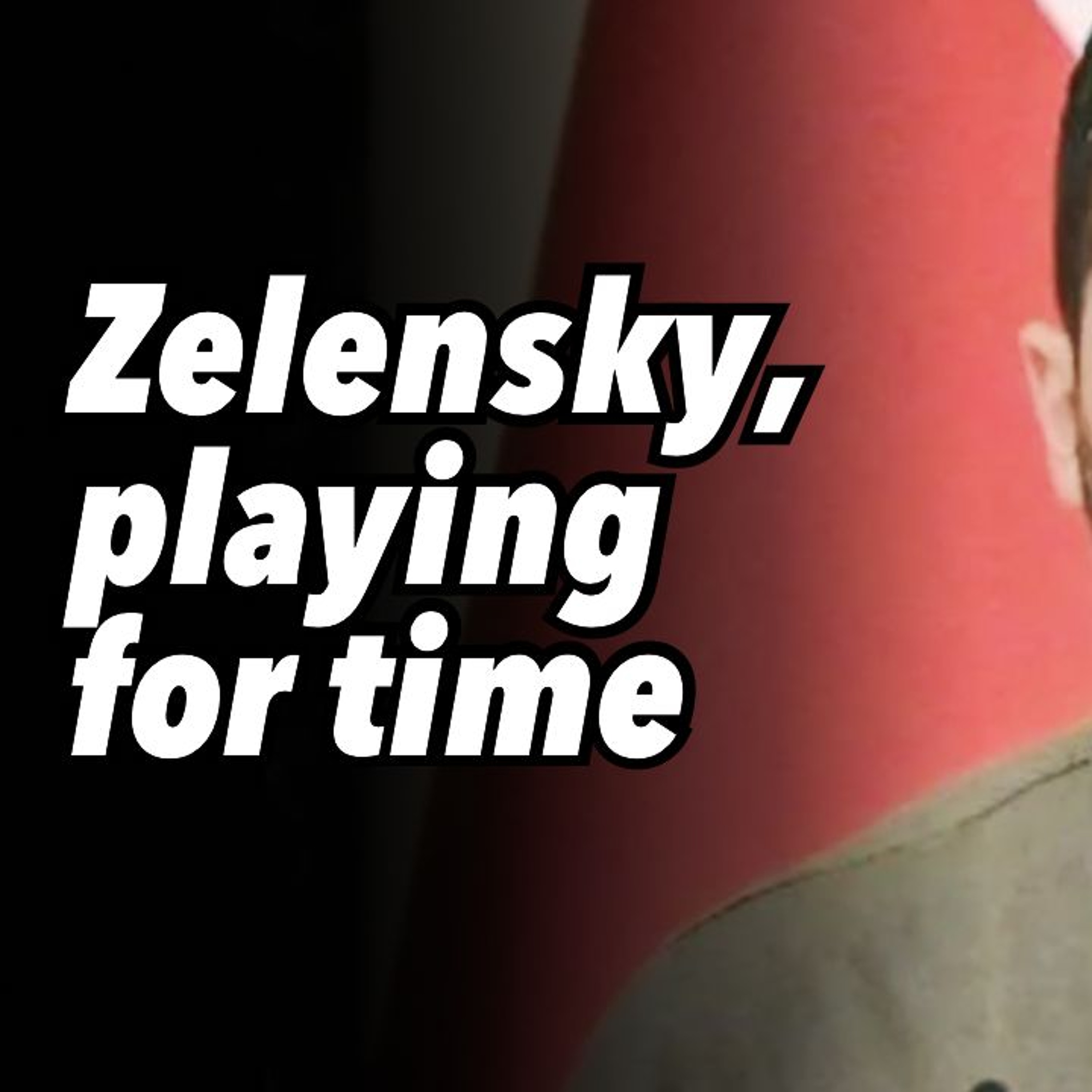 Zelensky, playing for time