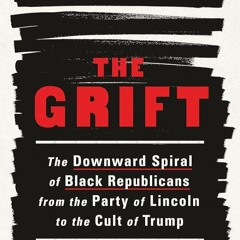✔Audiobook⚡️ The Grift: The Downward Spiral of Black Republicans from the Party of Lincoln to t