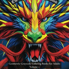 The Dragon Coloring Book: Geometric and Grayscale Coloring Book for Adults Volume 1
