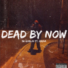 38 Goblin - DEAD BY NOW(Official Audio)Ft.ARINA