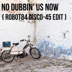 Robot84 - No Dubbin' Us Now FREE DOWNLOAD