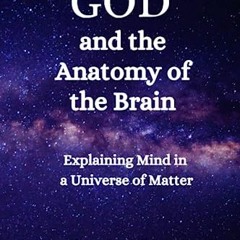 READ EPUB 📘 God and the Anatomy of the Brain: Explaining Mind in a Universe of Matte