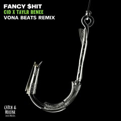CID & Taylr Renee - Fancy $hit (Vona Beats Remix)