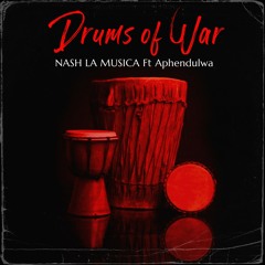DRUMS OF WAR    NASH LA MUSICA FT Aphendulwa