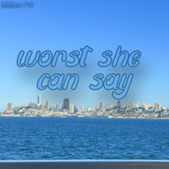 worst she can say (prod. hat3hurt)