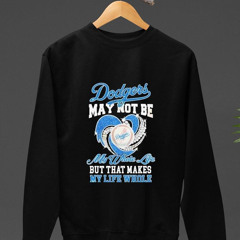Los Angeles Dodgers May Not Be My Whote Life But That Makes My Life Whole Shirt
