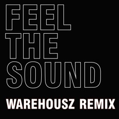 Feel The Sound [Warehousz Remix] *Free Download*