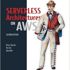 [READ] EBOOK 📂 Serverless Architectures on AWS, Second Edition by Peter Sbarski,Yan