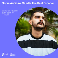 Morse Audio w/ Milad & The Real Escobar 15TH MAY 2022