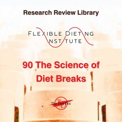 FLEXIBLE DIETING INSTITUTE Research Review 90 - The Science Of Diet Breaks