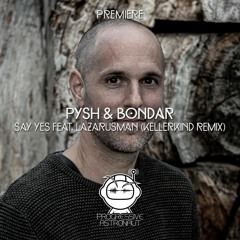 PREMIERE: Pysh & Bondar - Say Yes Feat. Lazarusman (Kellerkind Remix) [Atmosphere Records]