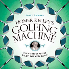 FREE EPUB 📔 Homer Kelley's Golfing Machine: The Curious Quest That Solved Golf by  S