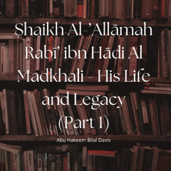 Al 'Allaamah Shaikh Rabee _ His Life and Legacy (Part 1)