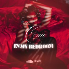COME IN MY BEDROOM