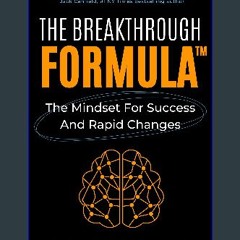 Ebook PDF  📕 The Breakthrough Formula: Develop the Mindset for Success and Rapid Changes, Get Unst