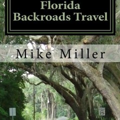 Access KINDLE PDF EBOOK EPUB Florida Backroads Travel: Day Trips Off The Beaten Path by  Mike Miller