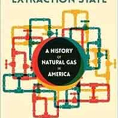 Read KINDLE 💗 The Extraction State: A History of Natural Gas in America by Charles B