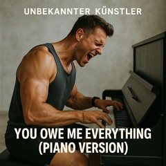 You Owe Me Everything (Piano Version)