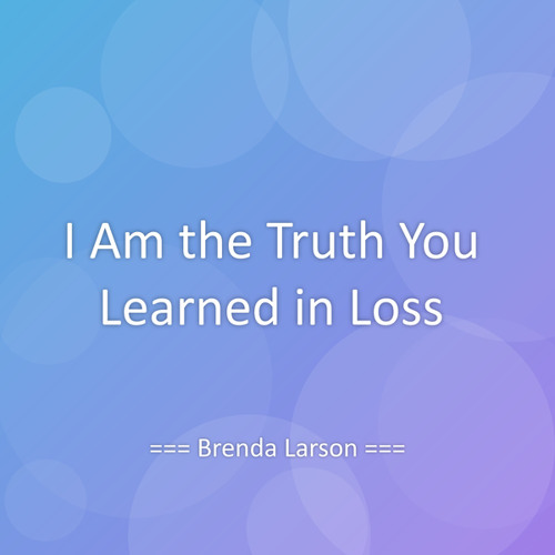 I Am the Truth You Learned in Loss