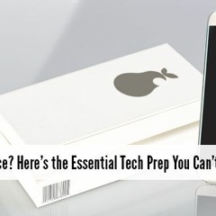 Essential Tech Prep: Essential preparation required for when you get a new device.