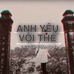Anh Yêu Vội Thế - La La Trần ft Mee Remix ( Reup )