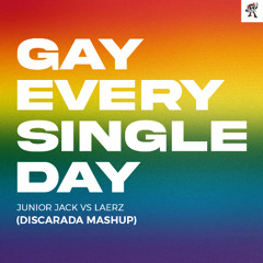 [FREE DOWNLOAD] Junior Jack vs LAERZ - Gay Every Single Day (Discarada Mashup)