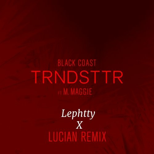Black Coast - Trndsttr Feat. M. Maggie (Lephtty X Lucian Remix)