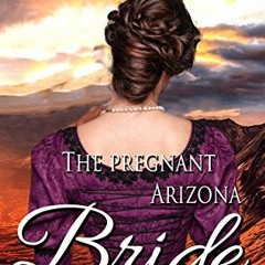 Read [EPUB KINDLE PDF EBOOK] The Pregnant Arizona Bride (Mail Order Bride Adventures)