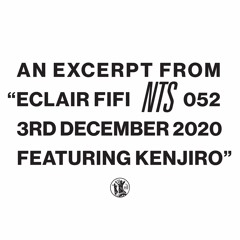 AN EXCERPT FROM "ECLAIR FIFI NTS 052 3RD DECEMBER 2020 FEATURING KENJIRO"