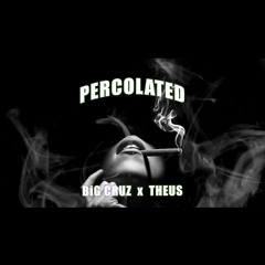 BIG CRUZ xTheus x “Percolated”