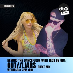 Beyond The DanceFloor W: Tech Us Out  & Guest OUT::LIARS #013