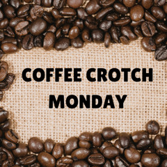 Coffee Crotch Monday
