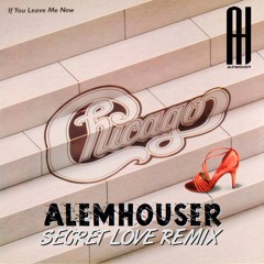 Chicago - If You Leave Me Now (AlemHouser Secret Love Remix) BANDCAMP