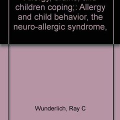 Read EPUB KINDLE PDF EBOOK Allergy, brains, and children coping;: Allergy and child behavior, the ne