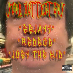 EEJAYY X REDGOD X JOEY THE KID - YOUR NOT THAT GUY
