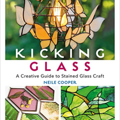 DOWNLOAD EBOOK 🎯 Kicking Glass: A Creative Guide to Stained Glass Craft by  Neile Co