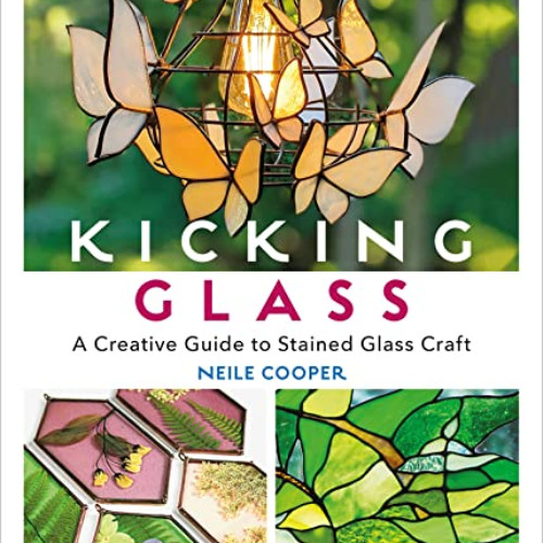 DOWNLOAD EBOOK 🎯 Kicking Glass: A Creative Guide to Stained Glass Craft by  Neile Co