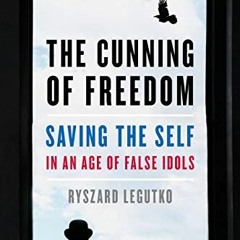 GET [EPUB KINDLE PDF EBOOK] The Cunning of Freedom: Saving the Self in an Age of False Idols by  Rys