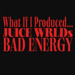 "What If I Produced..." - Juice WRLDs - Bad Energy [Prod. by Mazory808]