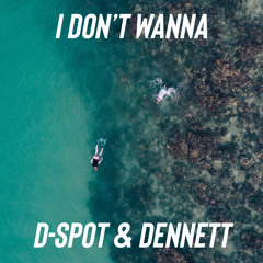 D-SPOT & DENNETT - I Don't Wanna