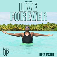 Duey Saxton - I Plan To Live FOREVER